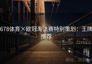 678体育×欧冠淘汰赛特别策划：王牌推荐