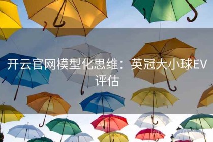 开云官网模型化思维：英冠大小球EV评估