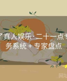 麻将胡了真人娱乐·二十一点专场：任务系统 + 专家盘点