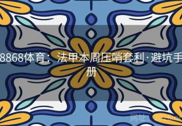 8868体育：法甲本周压哨套利·避坑手册