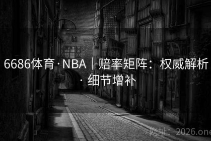 6686体育·NBA｜赔率矩阵：权威解析 · 细节增补