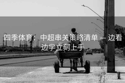 四季体育：中超串关策略清单 — 边看边学立刻上手