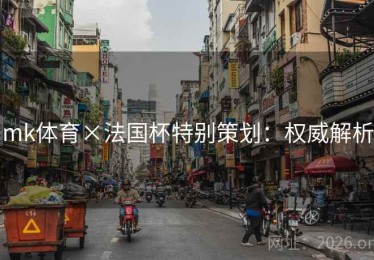 mk体育×法国杯特别策划：权威解析