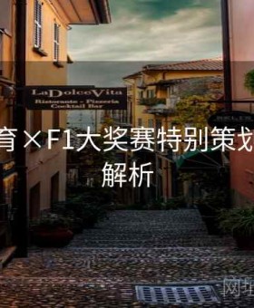 好博体育×F1大奖赛特别策划：权威解析