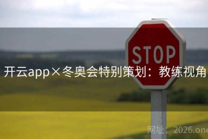 开云app×冬奥会特别策划：教练视角