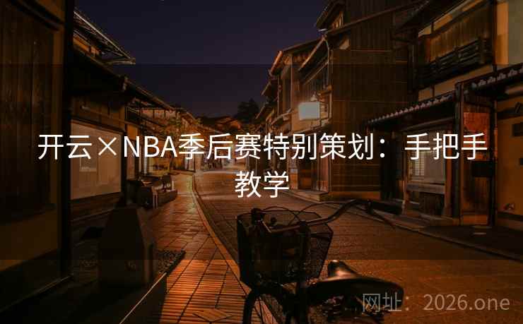 开云×NBA季后赛特别策划:手把手教学 开云×NBA季后赛特别策划:手把手教学