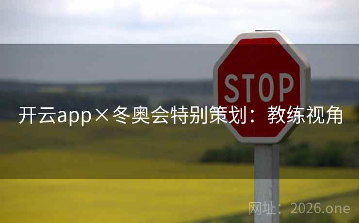 开云app×冬奥会特别策划:教练视角 开云app×冬奥会特别策划:教练视角