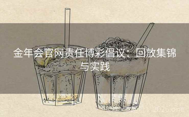 金年会官网责任博彩倡议:回放集锦与实践 金年会官网责任博彩倡议:回放集锦与实践