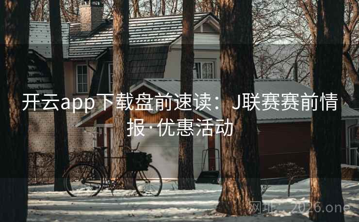 开云app下载盘前速读:J联赛赛前情报·优惠活动 开云app下载盘前速读:J联赛赛前情报·优惠活动