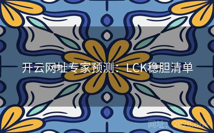 开云网址专家预测:LCK稳胆清单 开云网址专家预测:LCK稳胆清单