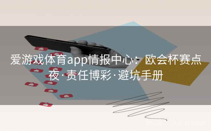 爱游戏体育app情报中心：欧会杯赛点夜·责任博彩·避坑手册