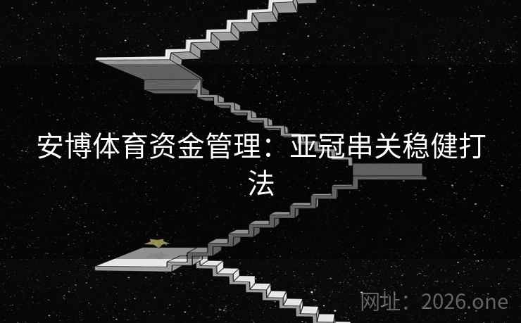 安博体育资金管理：亚冠串关稳健打法